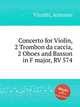 Concerto for Violin, 2 Trombon da caccia, 2 Oboes and Basson in F major, RV 574, Vivaldi, Antonio 