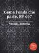 Geme l`onda che parte, RV 657, Vivaldi, Antonio 