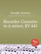 Recorder Concerto in A minor, RV 445, Vivaldi, Antonio 