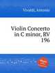 Violin Concerto in C minor, RV 196, Vivaldi, Antonio 