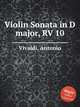 Violin Sonata in D major, RV 10, Vivaldi, Antonio 