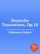 Deutsche Tanzweisen, Op.18, Volkmann, Robert 