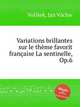 Variations brillantes sur le thme favorit franaise La sentinelle, Op.6, 