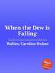 When the Dew is Falling, Walker, Caroline Holme 