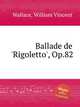 Ballade de `Rigoletto`, Op.82, Wallace, William Vincent 