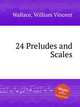 24 Preludes and Scales, Wallace, William Vincent 