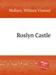 Roslyn Castle, Wallace, William Vincent 