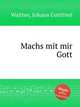 Machs mit mir Gott, Walther, Johann Gottfried 