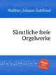 Smtliche freie Orgelwerke, Walther, Johann Gottfried 