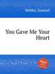You Gave Me Your Heart, Webbe, Samuel 