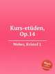 Kurs-etden, Op.14, Weber, Kristof J. 