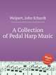 A Collection of Pedal Harp Music, Weipert, John Erhardt 