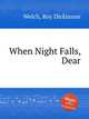 When Night Falls, Dear, Welch, Roy Dickinson 