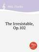 The Irresistable, Op.102, Wels, Charles 
