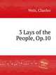 3 Lays of the People, Op.10, Wels, Charles 