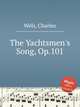 The Yachtsmen`s Song, Op.101, Wels, Charles 