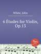 6 tudes for Violin, Op.13, White, John 