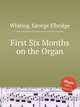 First Six Months on the Organ, Whiting, George Elbridge 