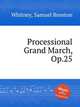 Processional Grand March, Op.25, Whitney, Samuel Brenton 