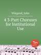 4 3-Part Choruses for Institutional Use, Wiegand, John 