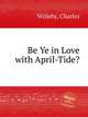 Be Ye in Love with April-Tide?, Willeby, Charles 