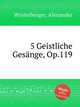 5 Geistliche Gesnge, Op.119, Winterberger, Alexander 