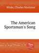The American Sportsman`s Song, Wiske, Charles Mortimer 