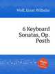 6 Keyboard Sonatas, Op.Posth., Wolf, Ernst Wilhelm 