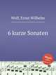 6 kurze Sonaten, Wolf, Ernst Wilhelm 