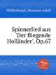 Spinnerlied aus `Der fliegende Hollnder`, Op.67, Wollenhaupt, Hermann Adolf 