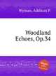 Woodland Echoes, Op.34, Wyman, Addison P. 