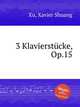 3 Klavierstcke, Op.15, Xu, Xavier Shuang 