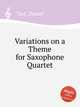 Variations on a Theme for Saxophone Quartet, Yost, Daniel 