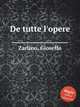 De tutte l`opere, Zarlino, Gioseffo 
