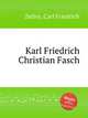 Karl Friedrich Christian Fasch, Zelter, Carl Friedrich 