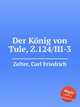 Der Knig von Tule, Z.124/III-3, Zelter, Carl Friedrich 