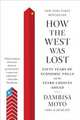 How the West Was Lost: Fifty Years of Economic Folly--and the Stark Choices Ahead, Moyo Dambisa 