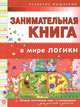 Занимательная книга. В мире логики. Лучшие логические игры и головоломки для умников и умничек, Гордиенко Сергей Анатольевич, Гордиенко Наталья Ивановна 