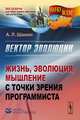 Вектор эволюции. Жизнь, эволюция, мышление с точки зрения программиста, А. Л. Шамис 