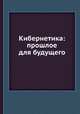 Кибернетика: прошлое для будущего, И. М. Макаров 