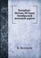 Петербург-Москва. История Октябрьской железной дороги., Б. Великин 