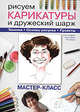 Рисуем карикатуры и дружеский шарж. Техники. Основы рисунка. Проекты. Мастер-класс, Стив Чедберн, Ноэль Форд, Пит Дредж 