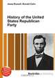 History of the United States Republican Party, Jesse Russell,Ronald Cohn 