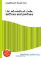 List of medical roots, suffixes and prefixes, Jesse Russell,Ronald Cohn 