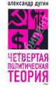 Четвертая политическая теория. Россия и политические идеи XXI века, Дугин Александр Гельевич 