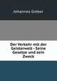 Der Verkehr mit der Geisterwelt. Seine Gesetze und sein Zweck, Johannes Greber 