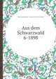 Aus dem Schwarzwald 6-1898, Wuerttembergischer Schwarzwaldverein Stuttgart 