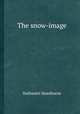 The snow-image, Nathaniel Hawthorne 