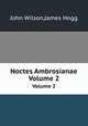 Noctes Ambrosianae. Volume 2, John Wilson,James Hogg 