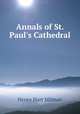 Annals of St. Paul`s Cathedral, Henry Hart Milman 